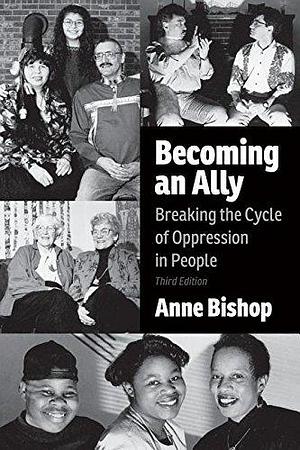 Becoming an Ally: Breaking the Cycle of Oppression in People by Anne Bishop, Anne Bishop