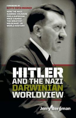 Hitler and the Nazi Darwinian Worldview: How the Nazi Eugenic Crusade for a Superior Race Caused the Greatest Holocaust in World History by Jerry Bergman