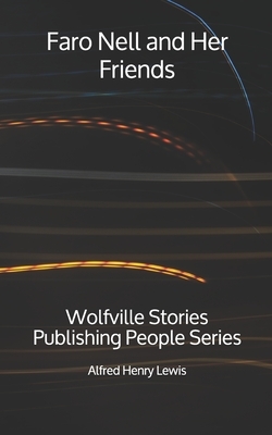 Faro Nell and Her Friends: Wolfville Stories - Publishing People Series by Alfred Henry Lewis