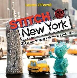 Stitch New York: 20 Kooky Ways to Knit the City and More by Lauren O'Farrell