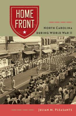 Home Front: North Carolina During World War II by Julian M. Pleasants