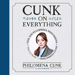 Cunk on Everything: The Encyclopedia Philomena by Philomena Cunk