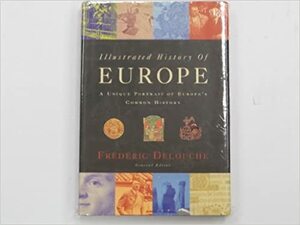 Illustrated History of Europe: A Unique Portrait of Europe's Common History by Frédéric Delouche