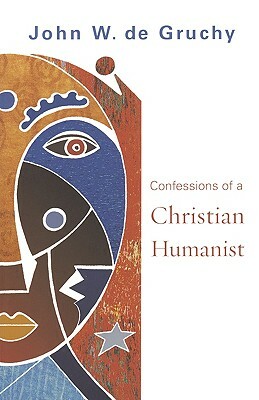 Confessions of a Christian Humanist by John W. de Gruchy