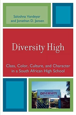 Diversity High: Class, Color, Culture, and Character in a South African High School by Jonathan Jansen, Saloshna Vandeyar