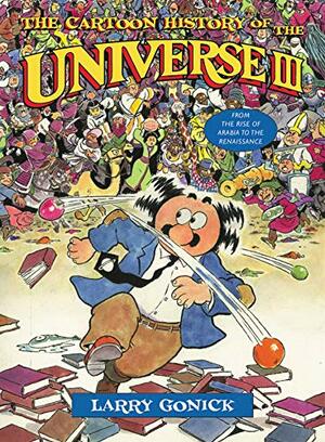 The Cartoon History of the Universe: From the Rise of Arabia to the Renaissance by Larry Gonick