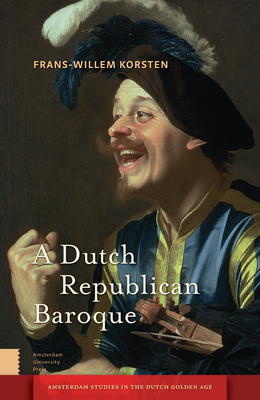 A Dutch Republican Baroque: Theatricality, Dramatization, Moment and Event by Frans-Willem Korsten