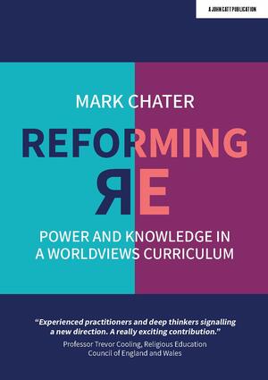 Reforming Religious Education: Power and Knowledge in a Worldviews Curriculum by Mark Chater