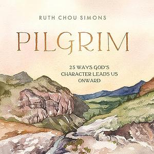 Pilgrim: 25 Ways God's Character Leads Us Onward by Ruth Chou Simons