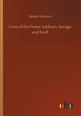 Lives of the Poets: Addison, Savage, and Swift by Samuel Johnson