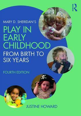 Mary D. Sheridan's Play in Early Childhood: From Birth to Six Years by Justine Howard