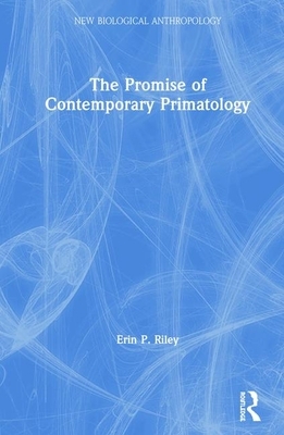 The Promise of Contemporary Primatology by Erin P. Riley