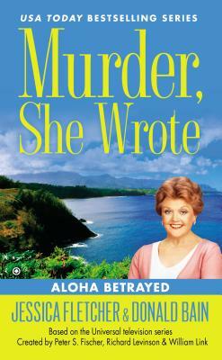Murder, She Wrote: Aloha Betrayed by Jessica Fletcher, Donald Bain