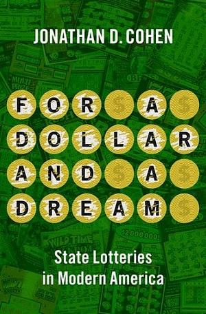 For a Dollar and a Dream: State Lotteries in Modern America by Jonathan D. Cohen