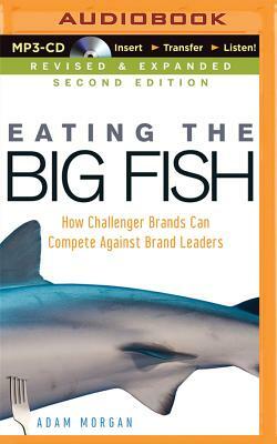 Eating the Big Fish: How Challenger Brands Can Compete Against Brand Leaders by Adam Morgan