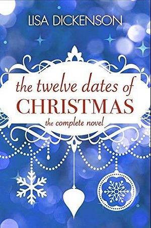The Twelve Dates of Christmas: the gloriously festive and romantic winter read by Lisa Dickenson, Lisa Dickenson
