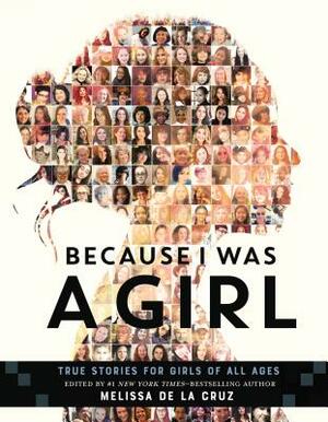 Because I Was a Girl: True Stories for Girls of All Ages by Melissa de la Cruz