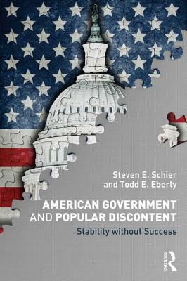 American Government and Popular Discontent: Stability Without Success by Todd E. Eberly, Steven E. Schier