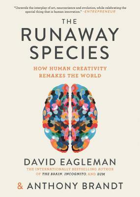 The Runaway Species: How Human Creativity Remakes the World by Anthony Brandt, David Eagleman