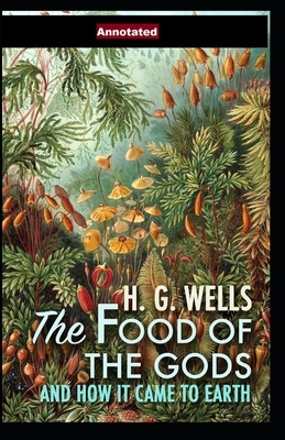 The Food of the Gods and How It Came to Earth Annotated by H.G. Wells