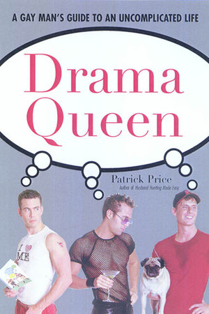 Drama Queen: The Gay Man's Guide to an Uncomplicated Life by Patrick Price