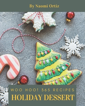 Woo Hoo! 365 Holiday Dessert Recipes: Holiday Dessert Cookbook - The Magic to Create Incredible Flavor! by Naomi Ortiz