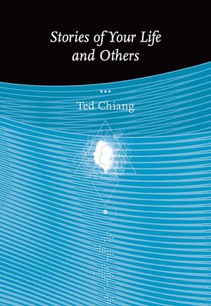 Stories of Your Life and Others by Ted Chiang