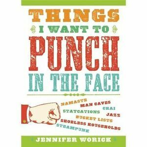 Things I Want to Punch in the Face by Jennifer Worick