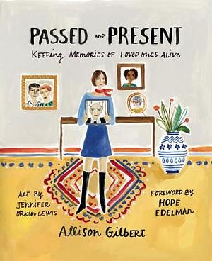 Passed and Present: Keeping Memories of Loved Ones Alive by Allison Gilbert