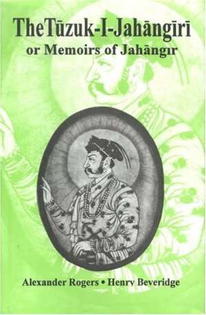 The Tuzuk-i-Jahangiri or Memoirs of Jahangir by Nur Ud-din Muhammad Jahangir