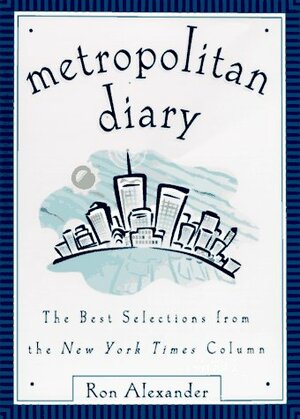 Metropolitan Diary: The Best Selections from the New York Times Column by Ron Alexander