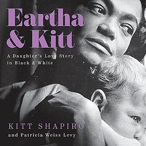 Eartha & Kitt: A Daughter's Love Story in Black and White by Kitt Shapiro
