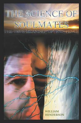 The Science Of Soulmates: The Direct Path To The Ultimate by William Henderson