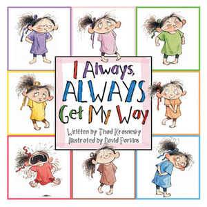 I Always, ALWAYS Get My Way by Thad Krasnesky, David Parkins