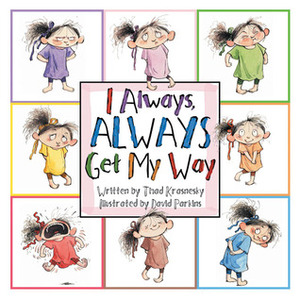 I Always, ALWAYS Get My Way by David Parkins, Thad Krasnesky