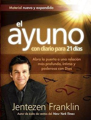 El Ayuno Con Diario Para 21 días: Abra la puerta a una relación más profunda, íntima y poderosa con Dios by Jentezen Franklin, Jentezen Franklin