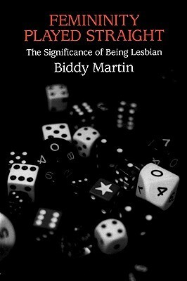 Femininity Played Straight: The Significance of Being Lesbian by Biddy Martin