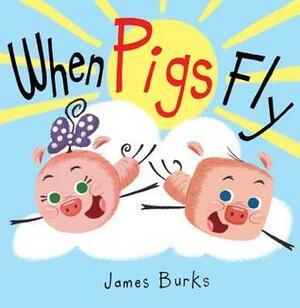 When Pigs Fly by James Burks