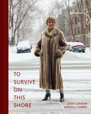 To Survive on This Shore: Photographs and Interviews with Transgender and Gender Nonconforming Older Adults by Vanessa Fabbre, Jess T. Dugan