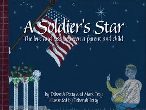A Soldier's Star: The Love and Loss Between a Parent and Child by Mark Troy, Deborah Petty