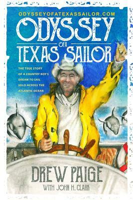 Odyssey of a Texas Sailor: The true story of a country boy's dream to sail solo across the Atlantic Ocean. by Drew Paige, John Clark