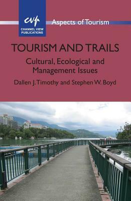 Tourism and Trails: Cultural, Ecological and Management Issues by Stephen W. Boyd, Dallen J. Timothy