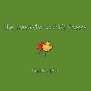 The Tree Who Couldn't Choose by Carolyn Dee