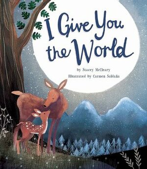 I Give You the World by Stacey McCleary, Carmen Saldana