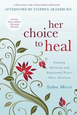 Her Choice to Heal: Finding Spiritual and Emotional Peace After Abortion by Sydna Masse