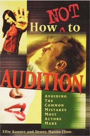 How Not to Audition: Avoiding the Common Mistakes Most Actors Make by Denny Martin Flinn