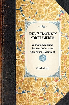 Lyell's Travels in North America: And Canada and Nova Scotia with Geological Observations (Volume 2) by Charles Lyell