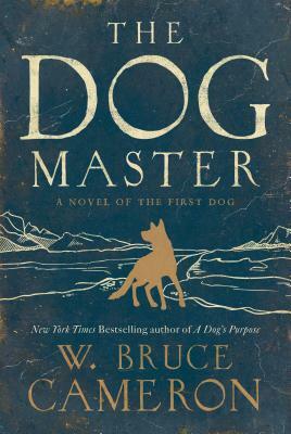 The Dog Master: A Novel of the First Dog by W. Bruce Cameron