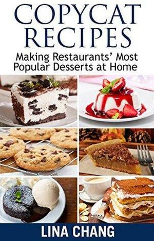 Copycat Recipes: Making Restaurants' Most Popular Desserts at Home by Lina Chang