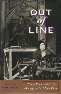 Out of Line: History, Psychoanalysis, and Montage in H. D.'s Long Poems by Susan Edmunds